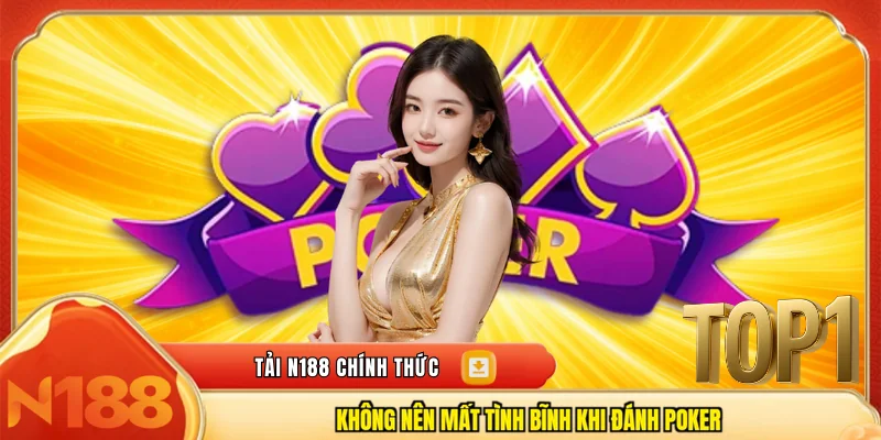Không nên mất tình bĩnh khi đánh Poker